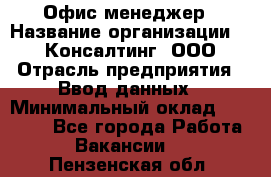 Офис-менеджер › Название организации ­ IT Консалтинг, ООО › Отрасль предприятия ­ Ввод данных › Минимальный оклад ­ 15 000 - Все города Работа » Вакансии   . Пензенская обл.